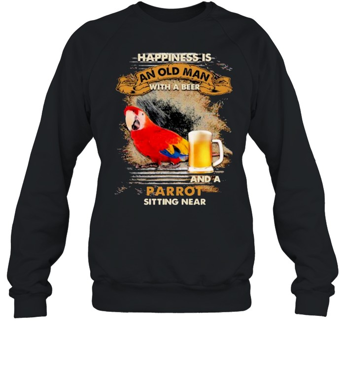 Happiness Is An Old Man With A Beer And A Parrot Sitting Near Shirt Unisex Sweatshirt
