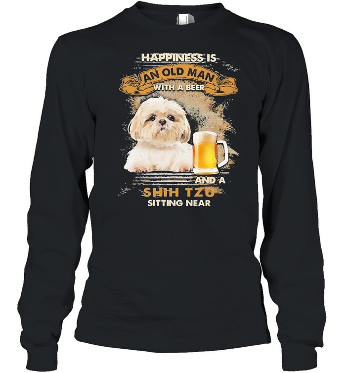Happiness Is An Old Man With A Beer And An Shih Tzu Sitting Near  Long Sleeved T-Shirt