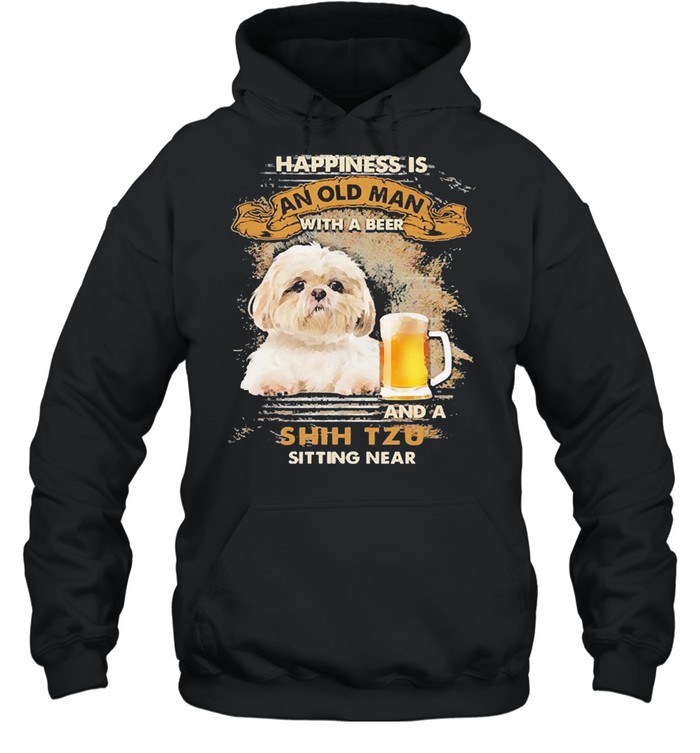 Happiness Is An Old Man With A Beer And An Shih Tzu Sitting Near  Unisex Hoodie
