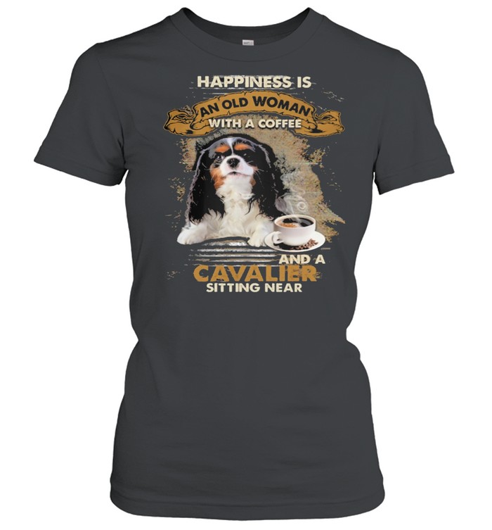 Happiness Is An Old Woman With A And A Coffee Cavalier Sitting In Shirt Classic Women'S T-Shirt