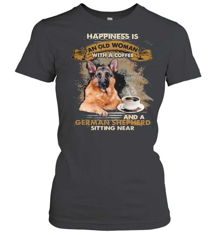 Happiness is an old woman with a and a coffee German Shepherd sitting in shirt Classic Women's T-shirt
