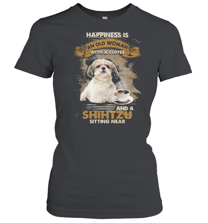Happiness is an old woman with a and a coffee Shih Tzu sitting in shirt Classic Women's T-shirt
