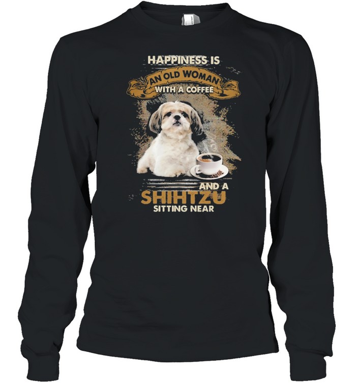 Happiness is an old woman with a and a coffee Shih Tzu sitting in shirt Long Sleeved T-shirt