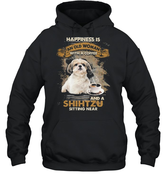 Happiness is an old woman with a and a coffee Shih Tzu sitting in shirt Unisex Hoodie