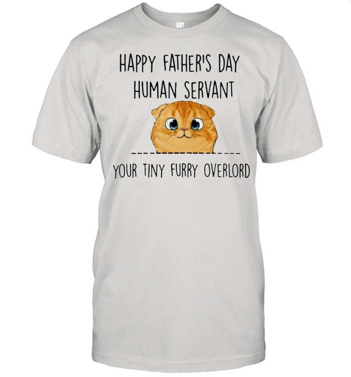 Happy fathers day human servant your tiny furry overlord shirt Classic Men's T-shirt