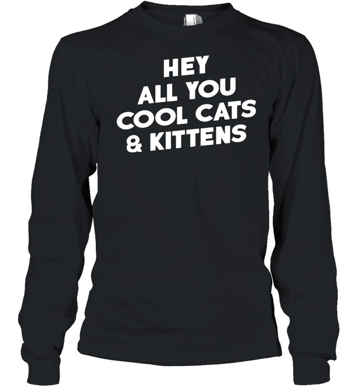 Hey All You Cool Cats And Kittens Shirt Long Sleeved T-Shirt