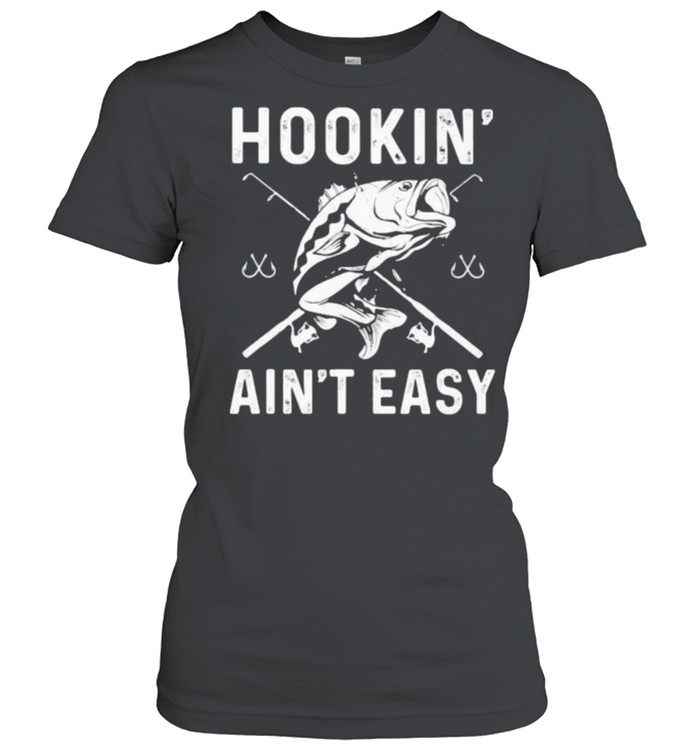 Hookin Aint Easy Fishing Shirt Classic Women'S T-Shirt