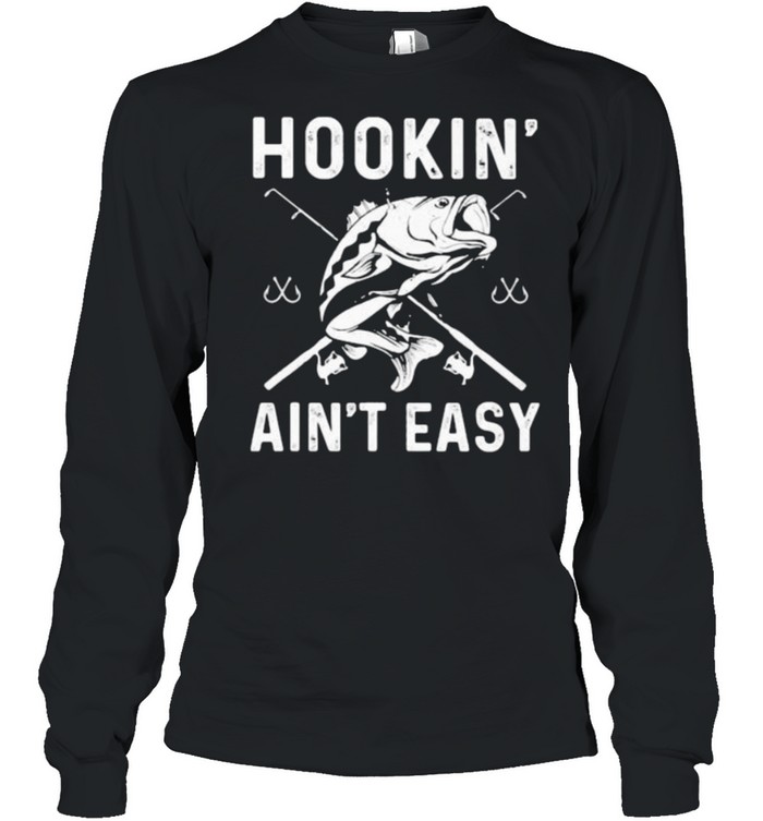Hookin Aint Easy Fishing Shirt Long Sleeved T-Shirt
