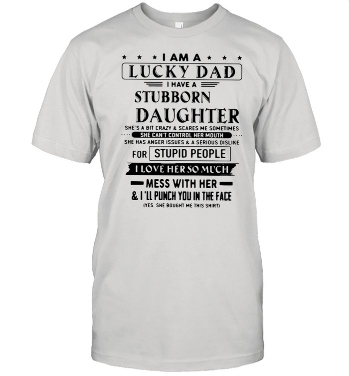 I Am A Lucky Dad I Have A Stubborn Daughter Father’s Day  Classic Men's T-shirt