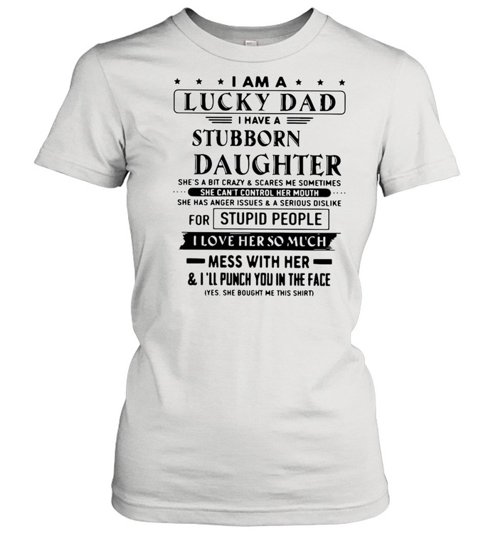 I Am A Lucky Dad I Have A Stubborn Daughter Father’s Day  Classic Women's T-shirt