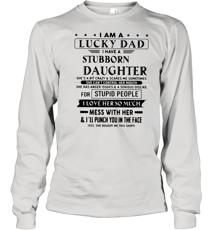 I Am A Lucky Dad I Have A Stubborn Daughter Father’s Day  Long Sleeved T-shirt