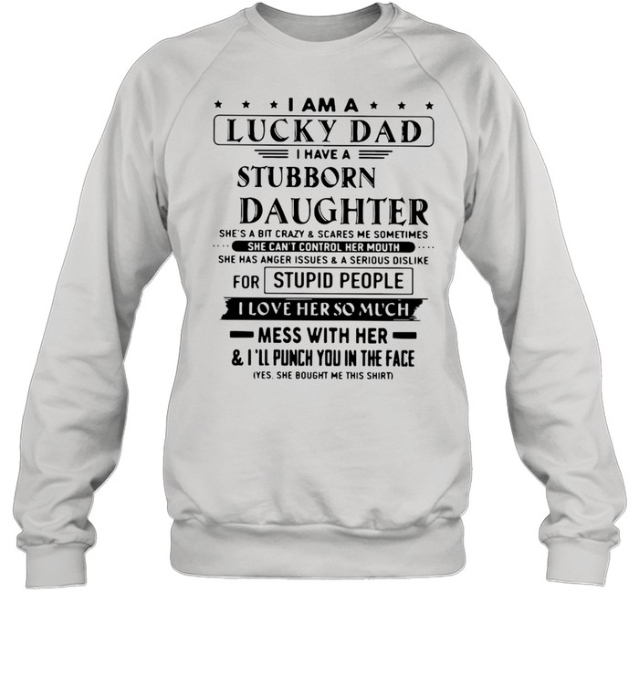I Am A Lucky Dad I Have A Stubborn Daughter Father’s Day  Unisex Sweatshirt