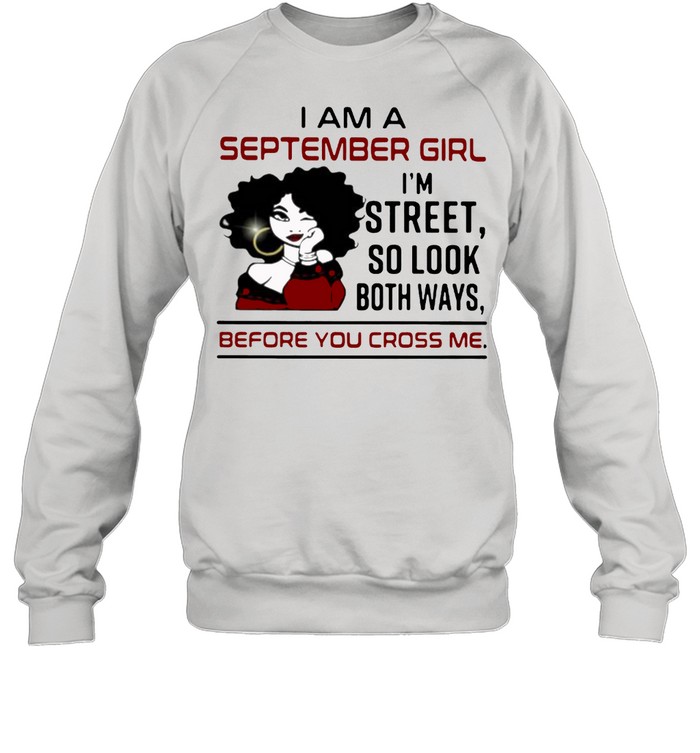 I Am A September Girl I’m Street So Look Both Ways Before You Cross Me  Unisex Sweatshirt