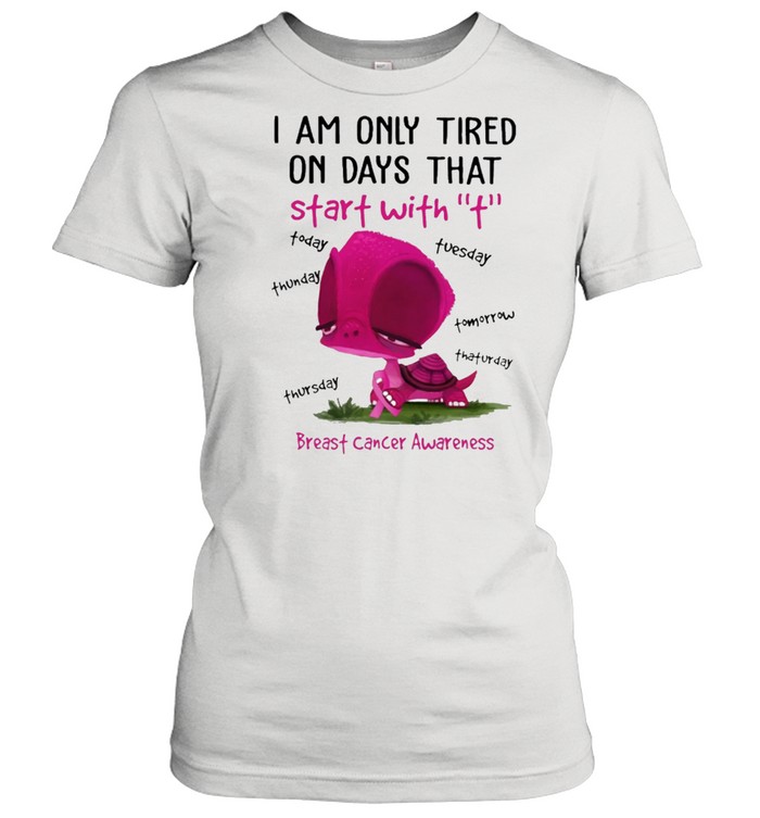 I Am Only Tired On Days That Breast Cancer Shirt Classic Women'S T-Shirt