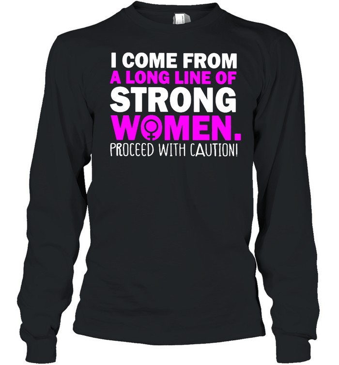 I Come From A Long Line Of Strong Women Shirt Long Sleeved T-Shirt
