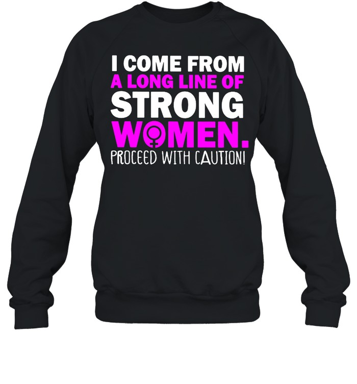 I Come From A Long Line Of Strong Women Shirt Unisex Sweatshirt
