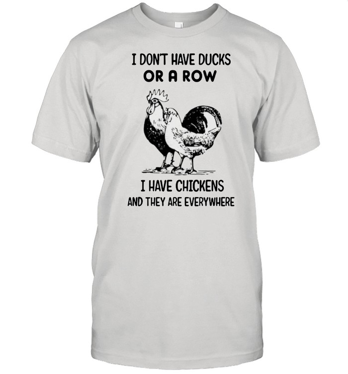I dont have ducks or a row i have chickens and they are everywhere shirt Classic Men's T-shirt