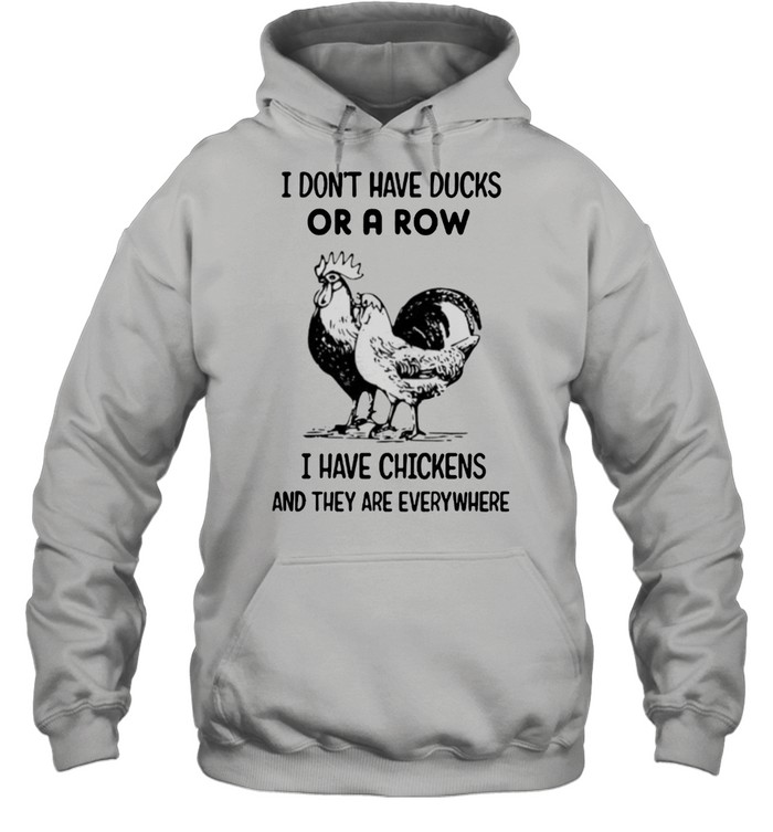 I Dont Have Ducks Or A Row I Have Chickens And They Are Everywhere Shirt Unisex Hoodie