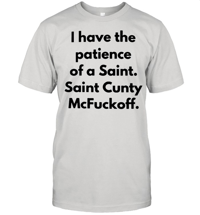 I have the patinece of a saint saint cunty mcfuyckoff shirt Classic Men's T-shirt