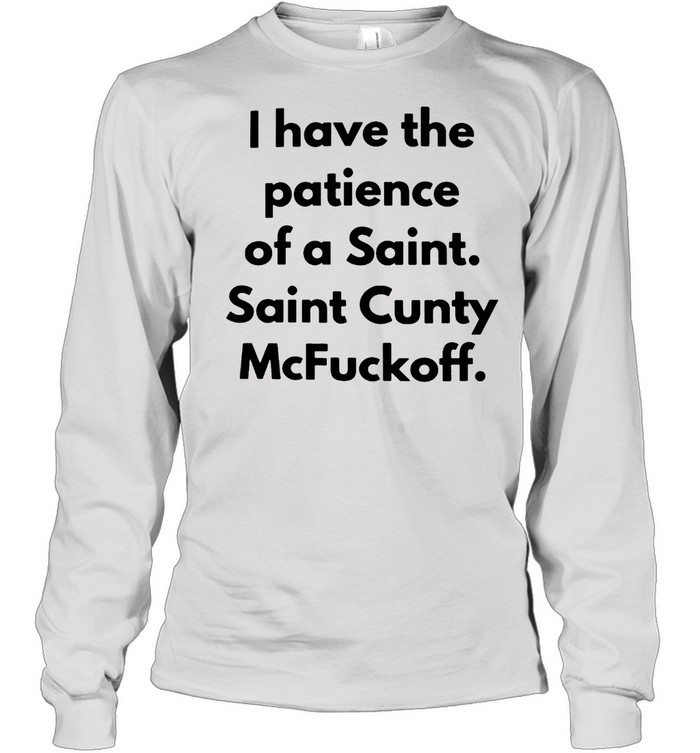 I Have The Patinece Of A Saint Saint Cunty Mcfuyckoff Shirt Long Sleeved T-Shirt