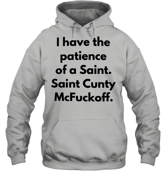 I Have The Patinece Of A Saint Saint Cunty Mcfuyckoff Shirt Unisex Hoodie