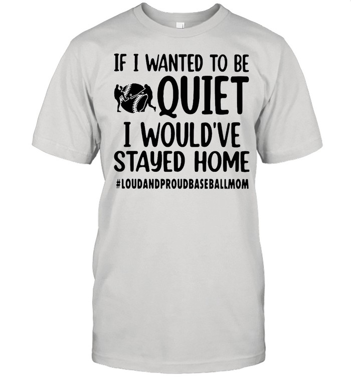 If I Wanted To Be Quiet I Would’ve Stayed Home Loud And Proud Baseball Mom T-shirt Classic Men's T-shirt