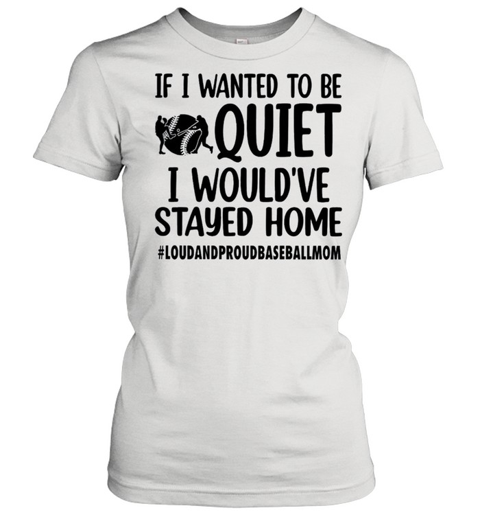 If I Wanted To Be Quiet I Would’ve Stayed Home Shirt Classic Women'S T-Shirt
