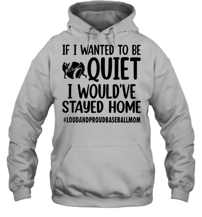 If I Wanted To Be Quiet I Would’ve Stayed Home Shirt Unisex Hoodie
