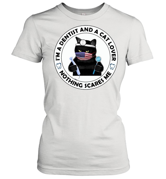 I’m A Dentist And A Cat Lover Nothing Scares Me T-Shirt Classic Women'S T-Shirt