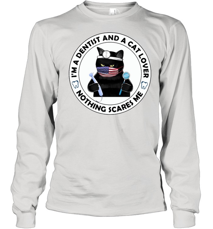I’m A Dentist And A Cat Lover Nothing Scares Me T-Shirt Long Sleeved T-Shirt