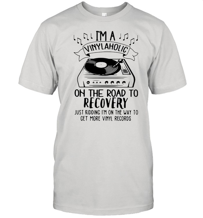 I’m A Vinylaholic On The Road To Recovery Just Kidding I’m On The Way To Get More Vinyl Records  Classic Men's T-shirt