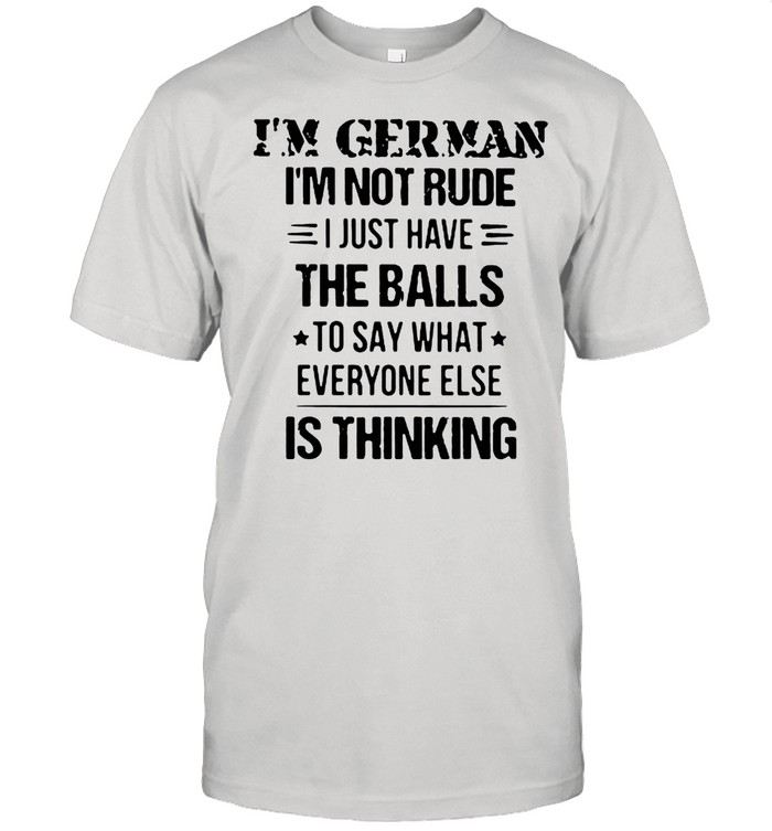 I’m German I’m Not Rude I Just Have The Balls To Say What Everyone Else Is Thinking  Classic Men's T-shirt