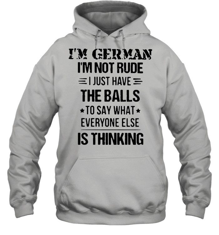 I’m German I’m Not Rude I Just Have The Balls To Say What Everyone Else Is Thinking  Unisex Hoodie