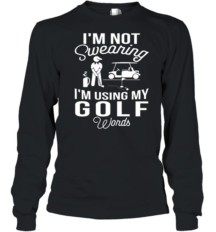 Im Not Swearing Im Using My Golf Words shirt Long Sleeved T-shirt