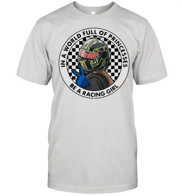 In A World Full Of Princesses Be A Racing Girl  Classic Men's T-shirt