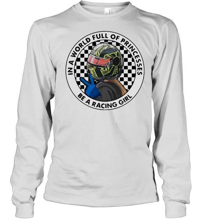 In A World Full Of Princesses Be A Racing Girl  Long Sleeved T-Shirt
