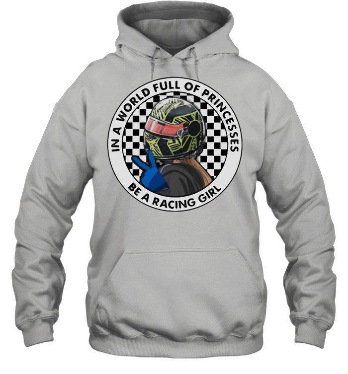 In A World Full Of Princesses Be A Racing Girl  Unisex Hoodie