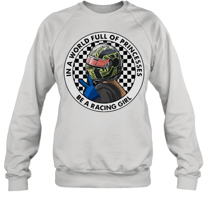 In A World Full Of Princesses Be A Racing Girl  Unisex Sweatshirt