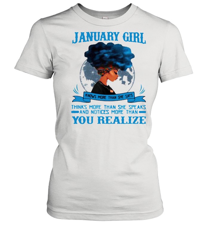 January Girl Knows More Than She Says Thinks More Than She Speaks And Notices More Then You Realize  Classic Women'S T-Shirt