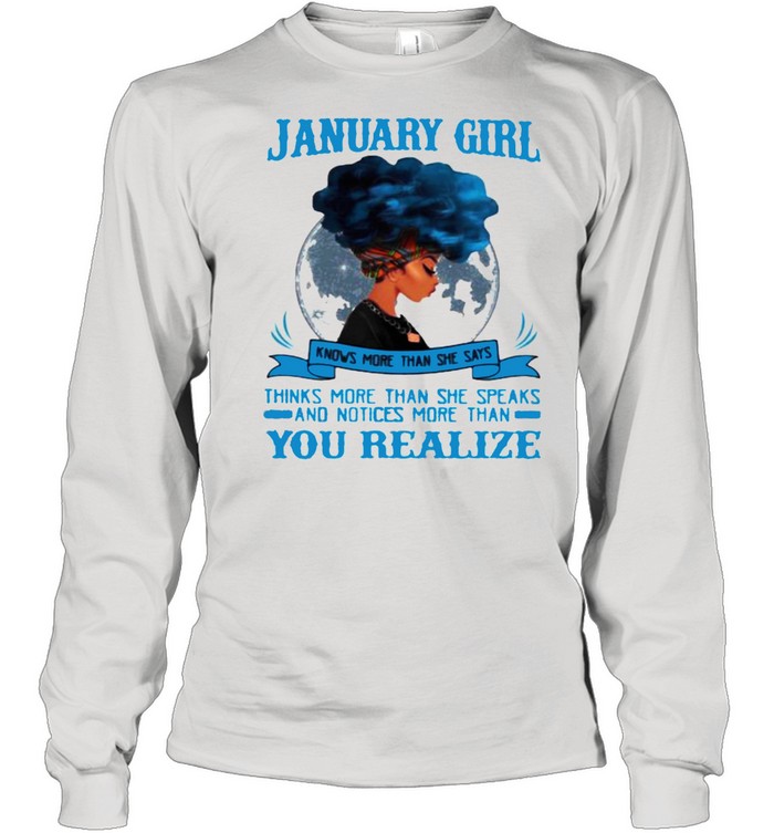 January Girl Knows More Than She Says Thinks More Than She Speaks And Notices More Then You Realize  Long Sleeved T-Shirt