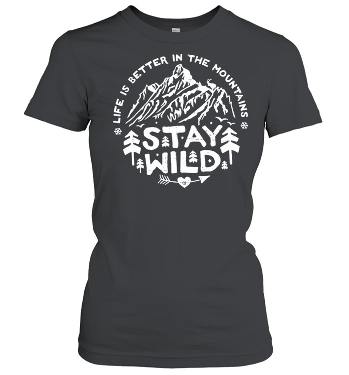 Life Is Better In The Mountains Stay Wild Shirt Classic Women'S T-Shirt