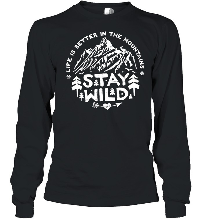 Life Is Better In The Mountains Stay Wild Shirt Long Sleeved T-Shirt