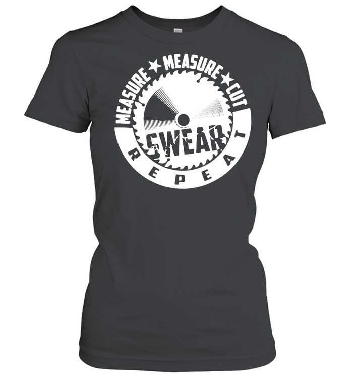 Measure Measure Cut Swear Repeat Woodworker T-Shirt Classic Women'S T-Shirt