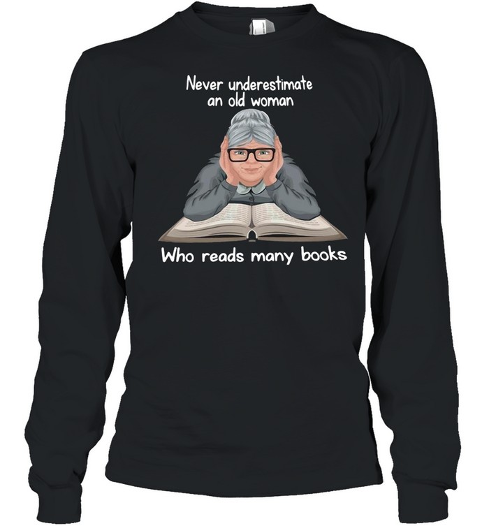 Never Underestimate An Old Woman Who Reads Many Books T-shirt Long Sleeved T-shirt