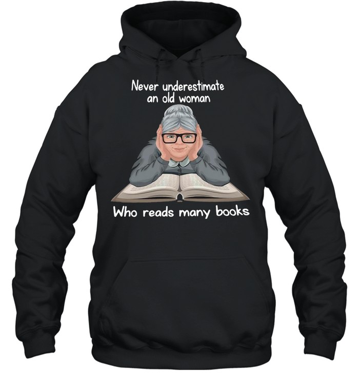 Never Underestimate An Old Woman Who Reads Many Books T-shirt Unisex Hoodie