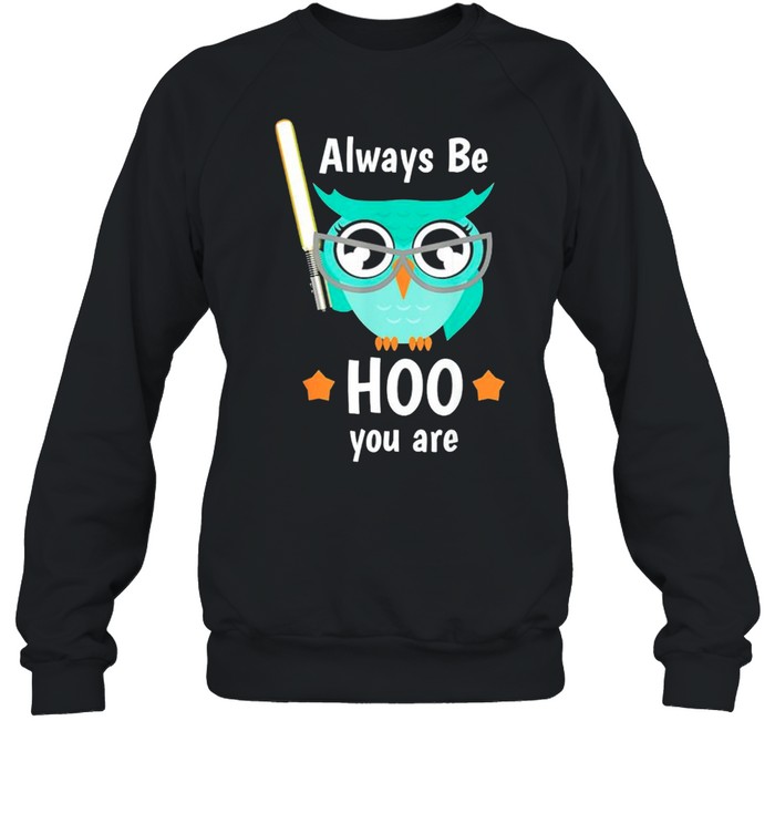 Owl Always Be Hoo You Are Shirt Unisex Sweatshirt