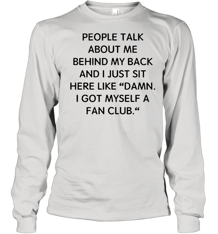 People Talk About Me Behind My Back And I Just Sit Here Like Damn 2021 T-shirt Long Sleeved T-shirt