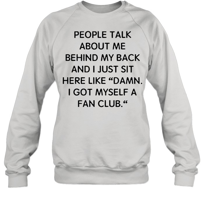 People Talk About Me Behind My Back And I Just Sit Here Like Damn 2021 T-shirt Unisex Sweatshirt