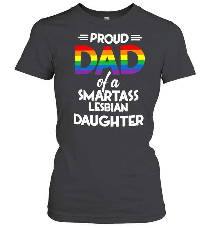 Proud Dad Of A Smartass Lesbian Daughter T-Shirt Classic Women'S T-Shirt
