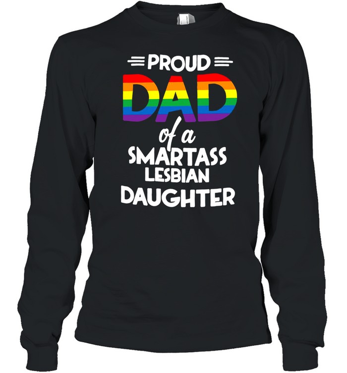 Proud Dad Of A Smartass Lesbian Daughter T-Shirt Long Sleeved T-Shirt